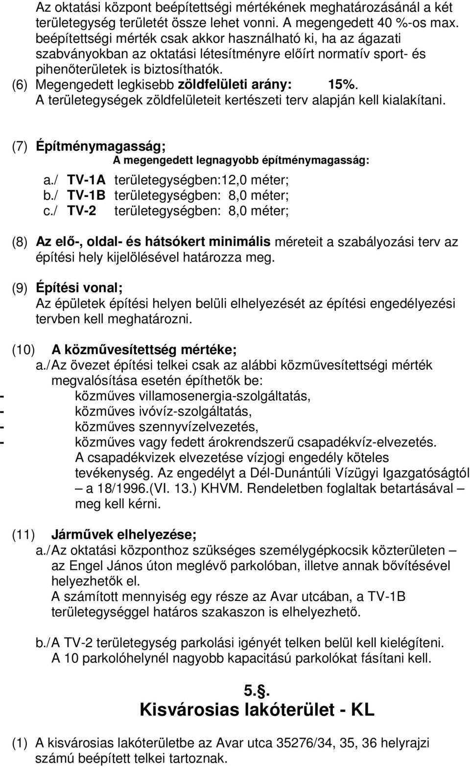 (6) Megengedett legkisebb zöldfelületi arány: 15%. A területegységek zöldfelületeit kertészeti terv alapján kell kialakítani. (7) Építménymagasság; A megengedett legnagyobb építménymagasság: a.