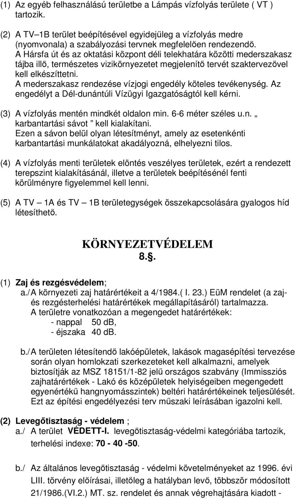 A Hársfa út és az oktatási központ déli telekhatára közötti mederszakasz tájba illő, természetes vizikörnyezetet megjelenítő tervét szaktervezővel kell elkészíttetni.