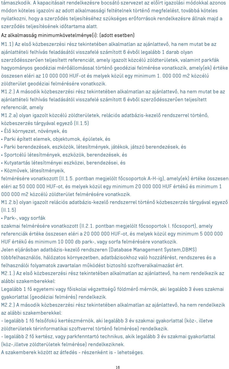 szerződés teljesítéséhez szükséges erőforrások rendelkezésre állnak majd a szerződés teljesítésének időtartama alatt. Az alkalmasság minimumkövetelménye(i): (adott esetben) M1.