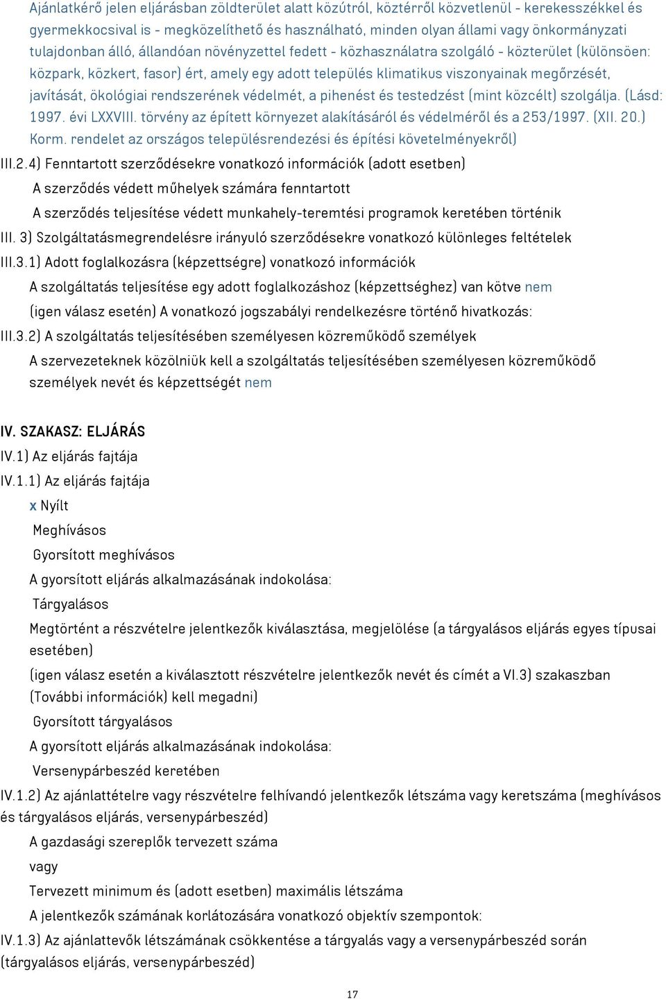 javítását, ökológiai rendszerének védelmét, a pihenést és testedzést (mint közcélt) szolgálja. (Lásd: 1997. évi LXXVIII. törvény az épített környezet alakításáról és védelméről és a 253/1997. (XII.