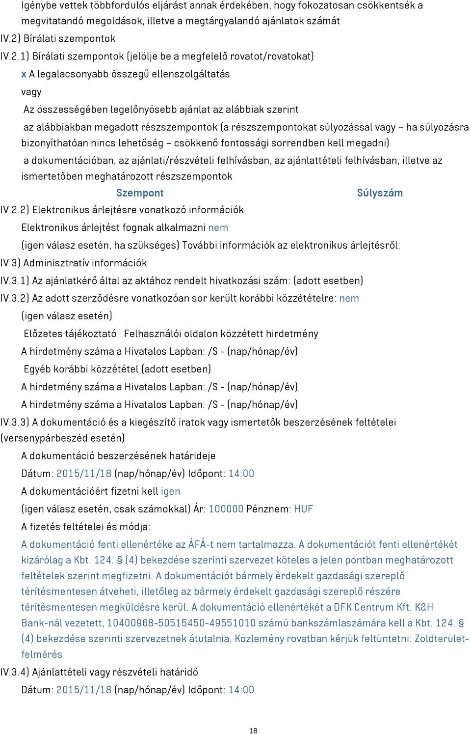 1) Bírálati szempontok (jelölje be a megfelelő rovatot/rovatokat) x A legalacsonyabb összegű ellenszolgáltatás vagy Az összességében legelőnyösebb ajánlat az alábbiak szerint az alábbiakban megadott