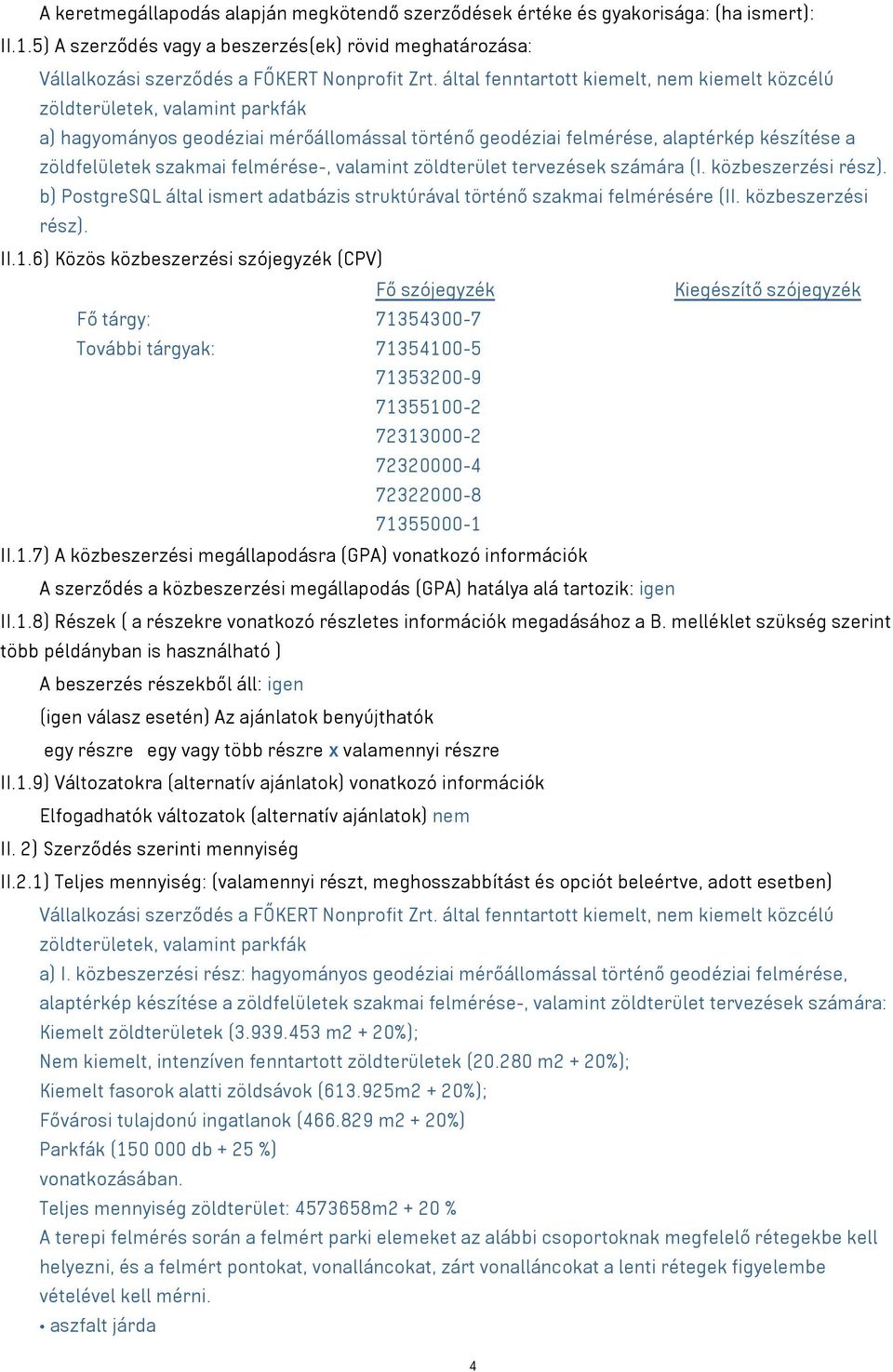 felmérése-, valamint zöldterület tervezések számára (I. közbeszerzési rész). b) PostgreSQL által ismert adatbázis struktúrával történő szakmai felmérésére (II. közbeszerzési rész). II.1.