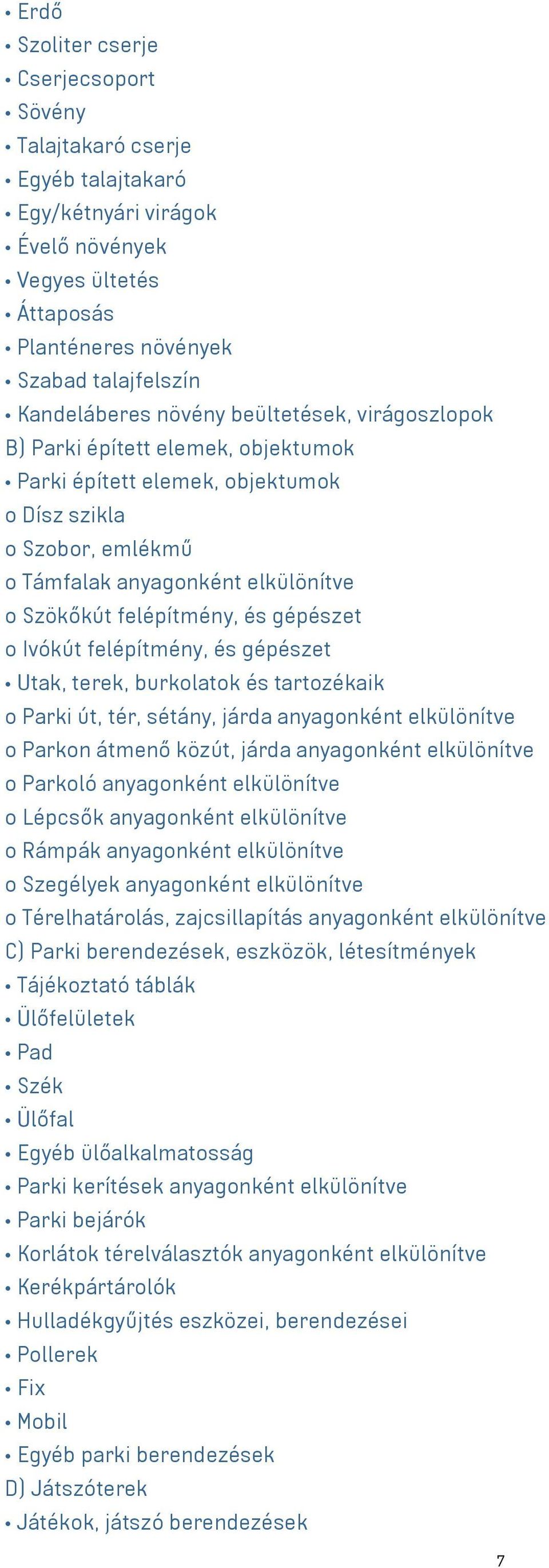 gépészet o Ivókút felépítmény, és gépészet Utak, terek, burkolatok és tartozékaik o Parki út, tér, sétány, járda anyagonként elkülönítve o Parkon átmenő közút, járda anyagonként elkülönítve o Parkoló