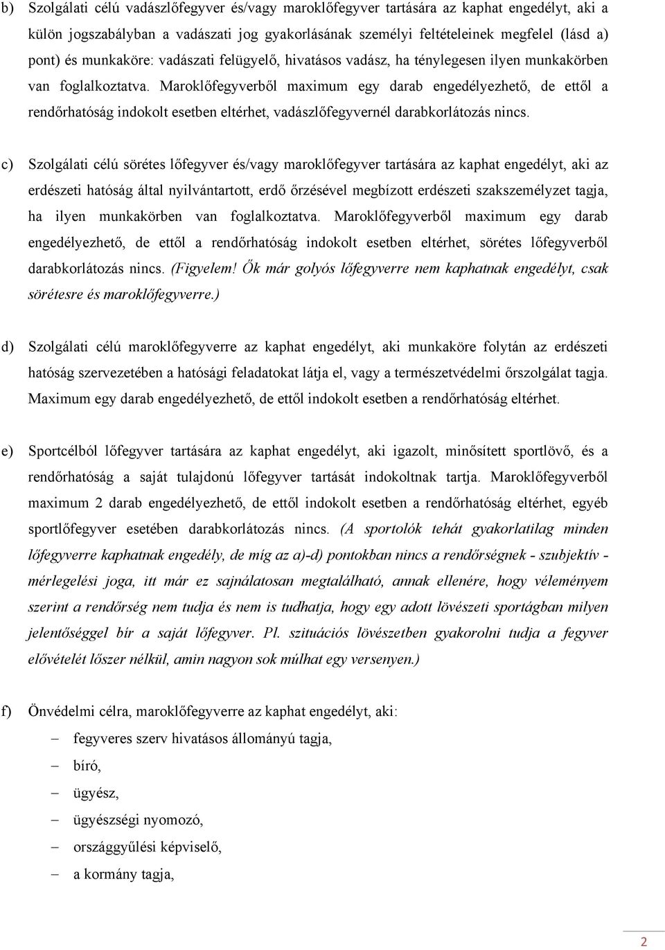 Maroklőfegyverből maximum egy darab engedélyezhető, de ettől a rendőrhatóság indokolt esetben eltérhet, vadászlőfegyvernél darabkorlátozás nincs.