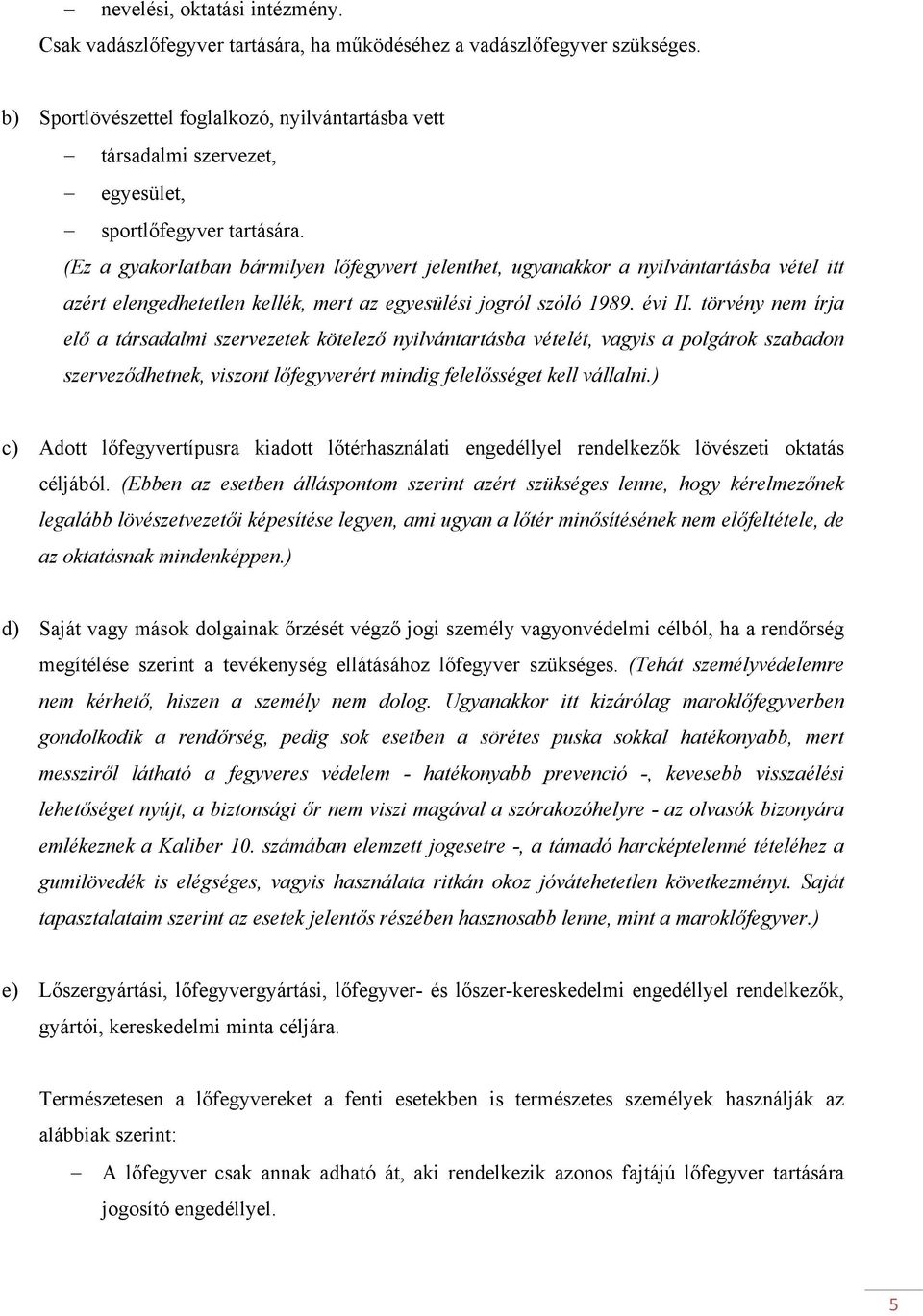 (Ez a gyakorlatban bármilyen lőfegyvert jelenthet, ugyanakkor a nyilvántartásba vétel itt azért elengedhetetlen kellék, mert az egyesülési jogról szóló 1989. évi II.