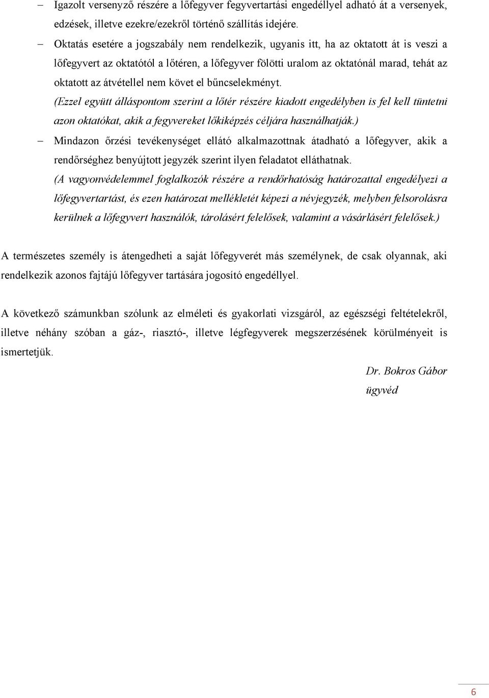 átvétellel nem követ el bűncselekményt. (Ezzel együtt álláspontom szerint a lőtér részére kiadott engedélyben is fel kell tüntetni azon oktatókat, akik a fegyvereket lőkiképzés céljára használhatják.