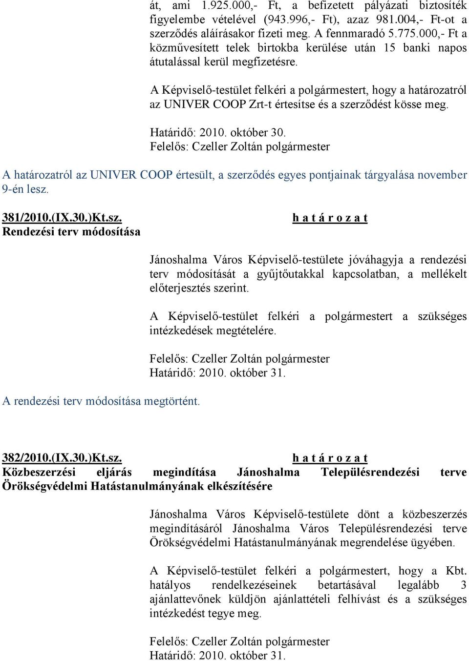 A Képviselő-testület felkéri a polgármestert, hogy a határozatról az UNIVER COOP Zrt-t értesítse és a szerződést kösse meg. Határidő: 2010. október 30.