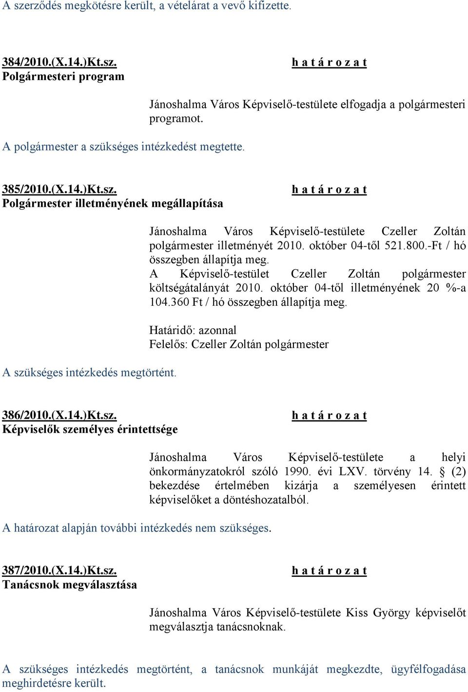 Jánoshalma Város Képviselő-testülete Czeller Zoltán polgármester illetményét 2010. október 04-től 521.800.-Ft / hó összegben állapítja meg.