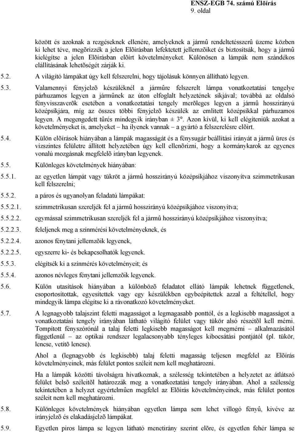 kielégítse a jelen Elõírásban elõírt követelményeket. Különösen a lámpák nem szándékos elállításának lehetõségét zárják ki. 5.2.