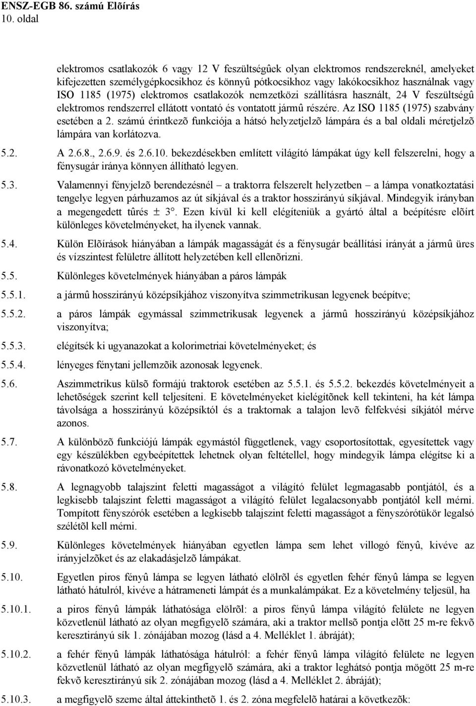 számú érintkezõ funkciója a hátsó helyzetjelzõ lámpára és a bal oldali méretjelzõ lámpára van korlátozva. 5.2. A 2.6.8., 2.6.9. és 2.6.10.