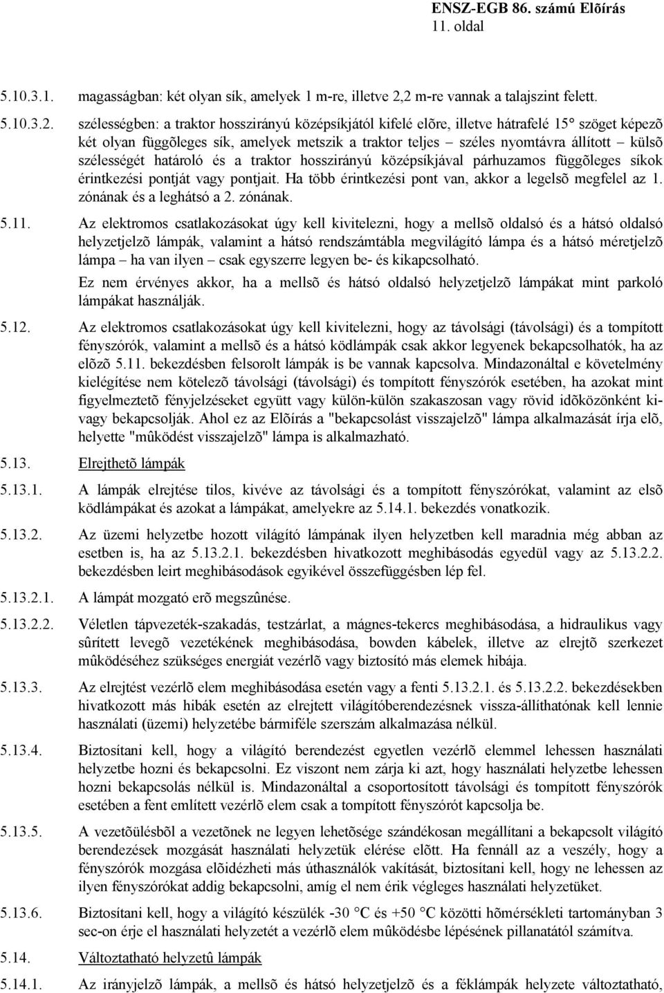 teljes széles nyomtávra állított külsõ szélességét határoló és a traktor hosszirányú középsíkjával párhuzamos függõleges síkok érintkezési pontját vagy pontjait.