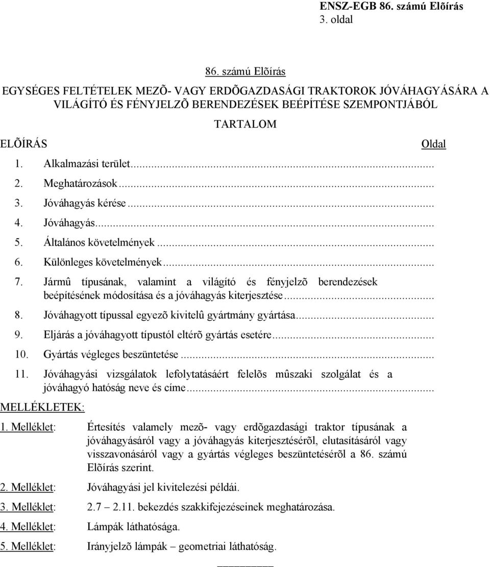 Jármû típusának, valamint a világító és fényjelzõ berendezések beépítésének módosítása és a jóváhagyás kiterjesztése... 8. Jóváhagyott típussal egyezõ kivitelû gyártmány gyártása... 9.