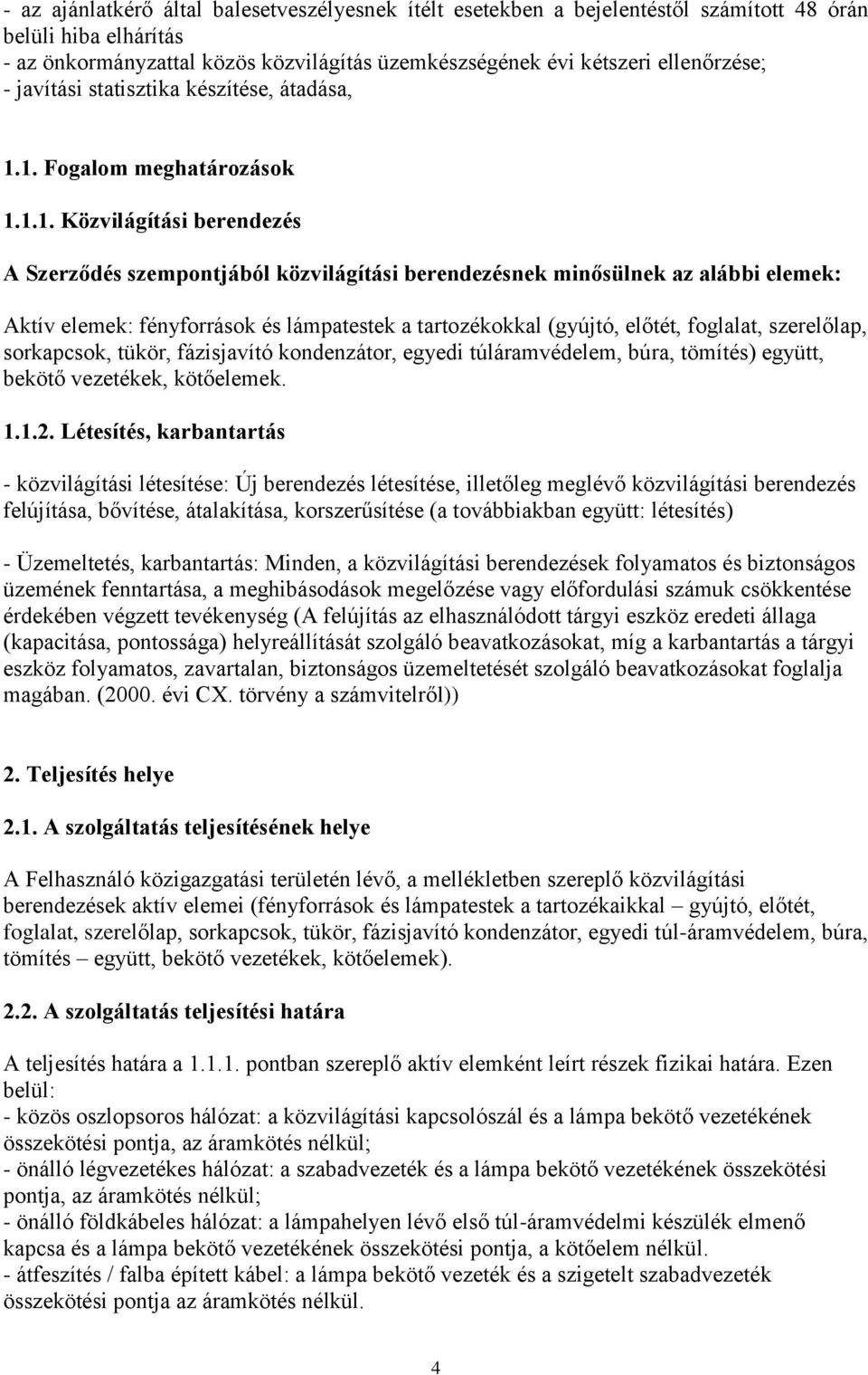 1. Fogalom meghatározások 1.1.1. Közvilágítási berendezés A Szerződés szempontjából közvilágítási berendezésnek minősülnek az alábbi elemek: Aktív elemek: fényforrások és lámpatestek a tartozékokkal