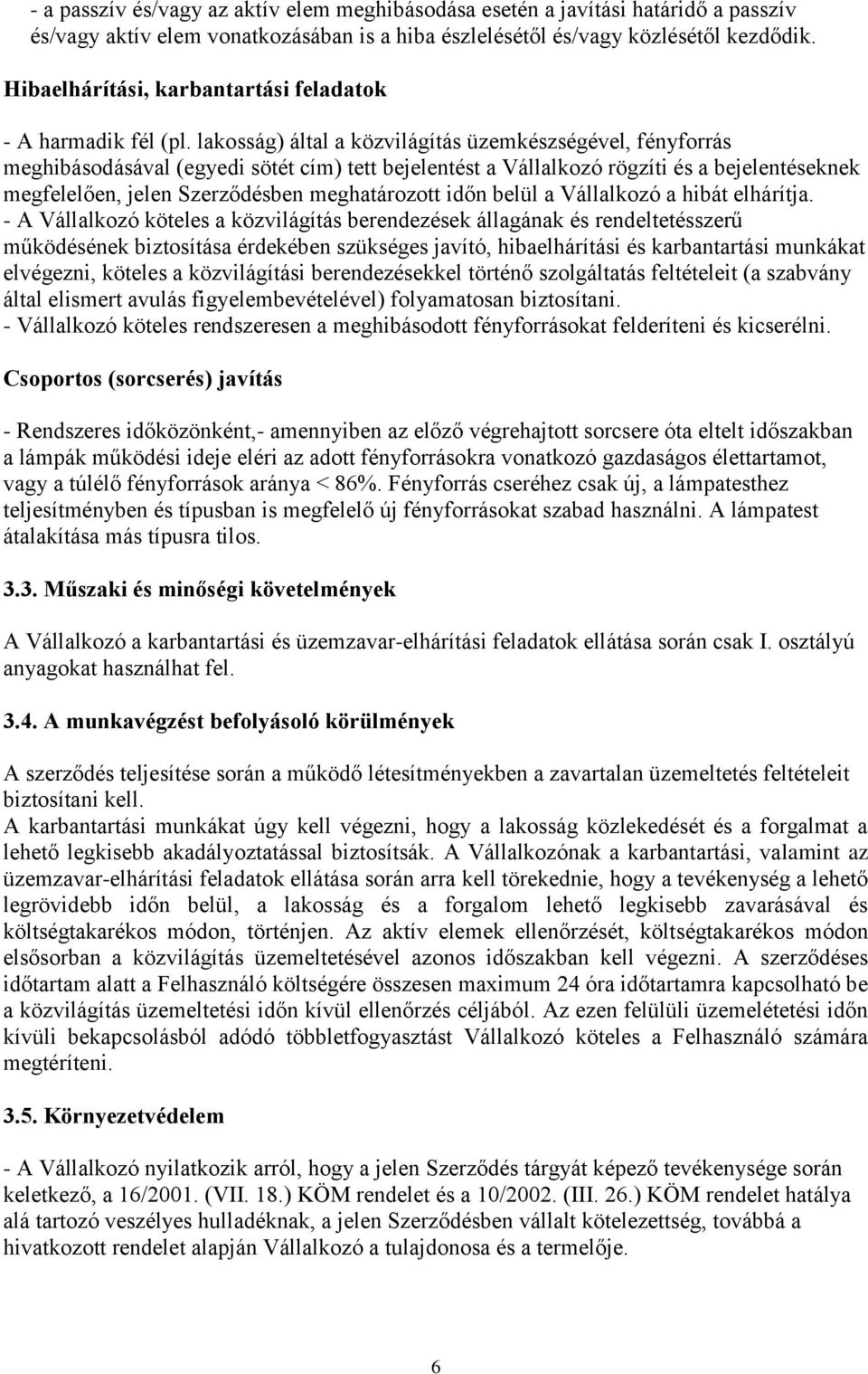 lakosság) által a közvilágítás üzemkészségével, fényforrás meghibásodásával (egyedi sötét cím) tett bejelentést a Vállalkozó rögzíti és a bejelentéseknek megfelelően, jelen Szerződésben meghatározott