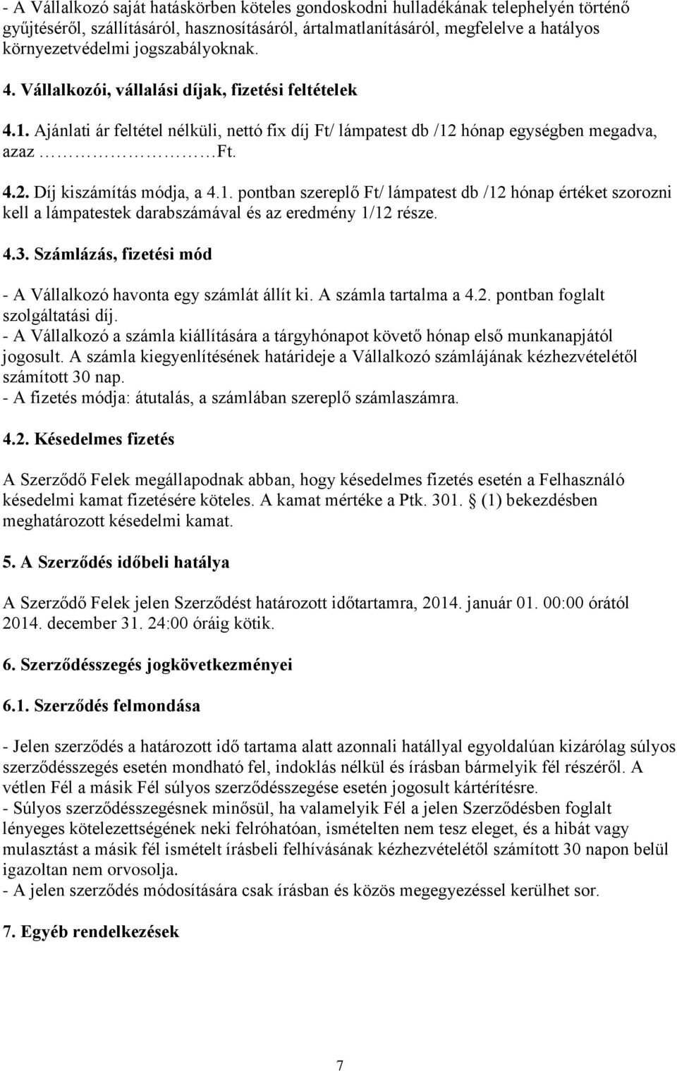 1. pontban szereplő Ft/ lámpatest db /12 hónap értéket szorozni kell a lámpatestek darabszámával és az eredmény 1/12 része. 4.3. Számlázás, fizetési mód - A Vállalkozó havonta egy számlát állít ki.