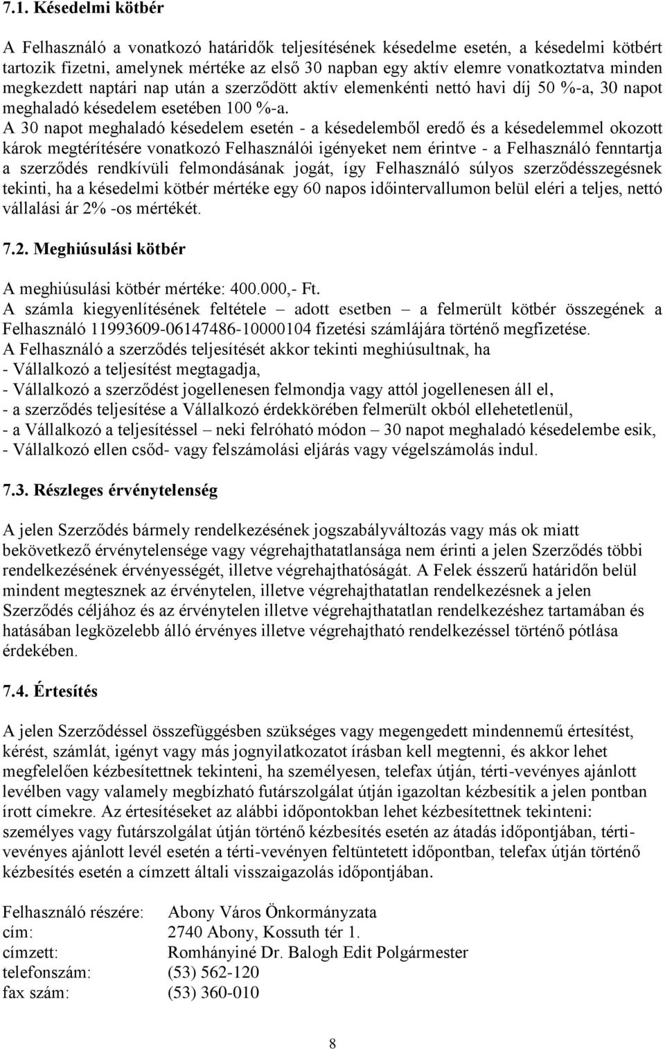 A 30 napot meghaladó késedelem esetén - a késedelemből eredő és a késedelemmel okozott károk megtérítésére vonatkozó Felhasználói igényeket nem érintve - a Felhasználó fenntartja a szerződés