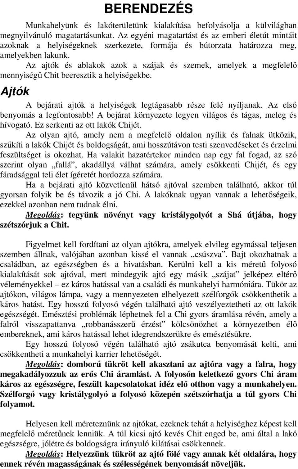 Az ajtók és ablakok azok a szájak és szemek, amelyek a megfelelő mennyiségű Chit beeresztik a helyiségekbe. Ajtók A bejárati ajtók a helyiségek legtágasabb része felé nyíljanak.