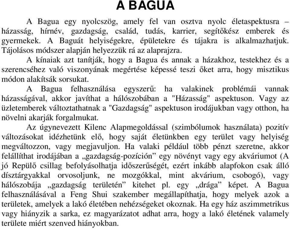 A kínaiak azt tanítják, hogy a Bagua és annak a házakhoz, testekhez és a szerencséhez való viszonyának megértése képessé teszi őket arra, hogy misztikus módon alakítsák sorsukat.