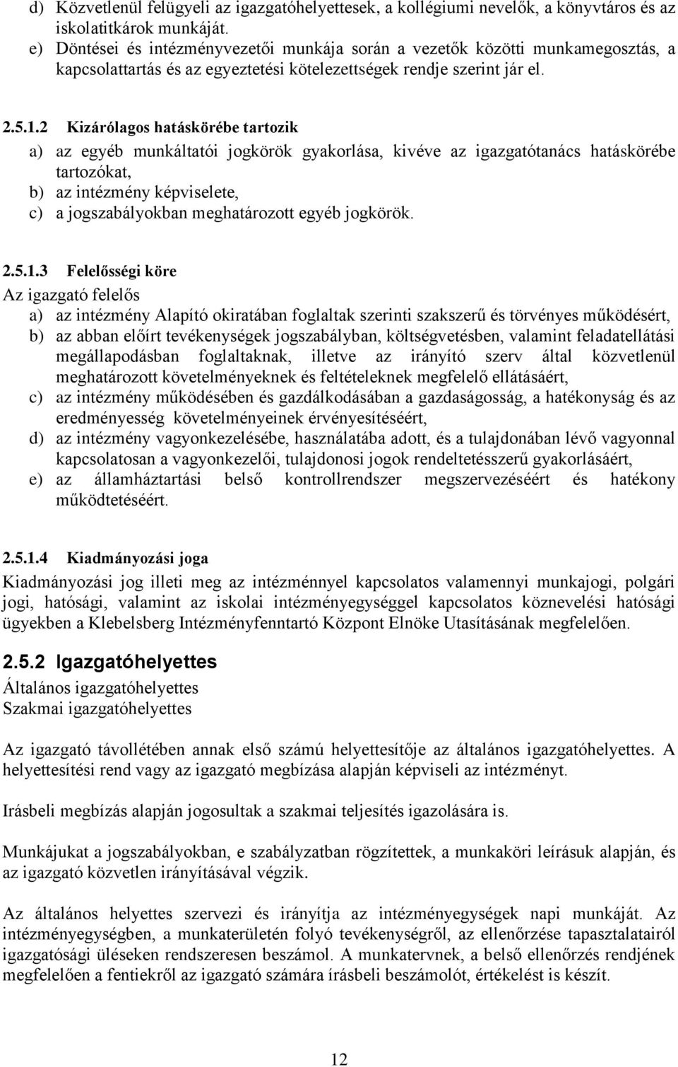 2 Kizárólagos hatáskörébe tartozik a) az egyéb munkáltatói jogkörök gyakorlása, kivéve az igazgatótanács hatáskörébe tartozókat, b) az intézmény képviselete, c) a jogszabályokban meghatározott egyéb