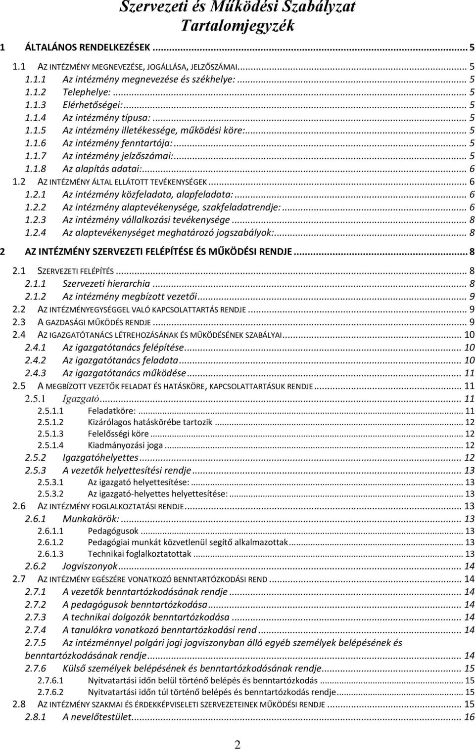 .. 6 1.2 AZ INTÉZMÉNY ÁLTAL ELLÁTOTT TEVÉKENYSÉGEK... 6 1.2.1 Az intézmény közfeladata, alapfeladata:... 6 1.2.2 Az intézmény alaptevékenysége, szakfeladatrendje:... 6 1.2.3 Az intézmény vállalkozási tevékenysége.