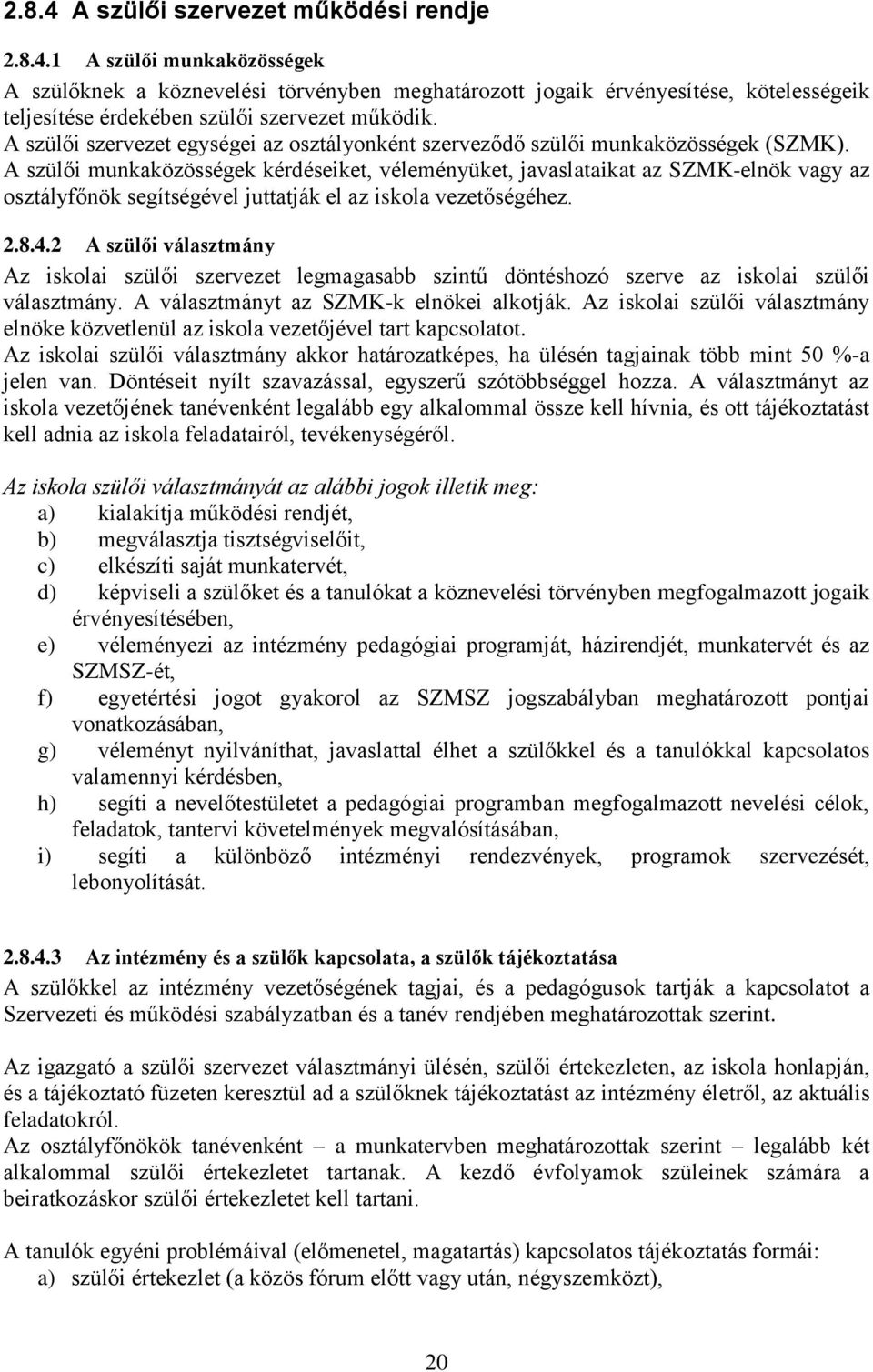 A szülői munkaközösségek kérdéseiket, véleményüket, javaslataikat az SZMK-elnök vagy az osztályfőnök segítségével juttatják el az iskola vezetőségéhez. 2.8.4.