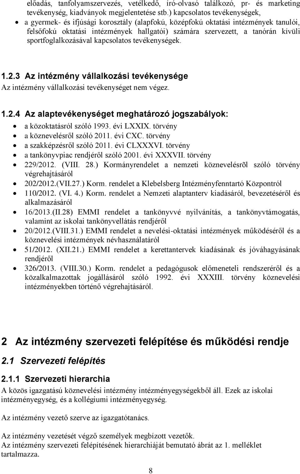 sportfoglalkozásával kapcsolatos tevékenységek. 1.2.3 Az intézmény vállalkozási tevékenysége Az intézmény vállalkozási tevékenységet nem végez. 1.2.4 Az alaptevékenységet meghatározó jogszabályok: a közoktatásról szóló 1993.