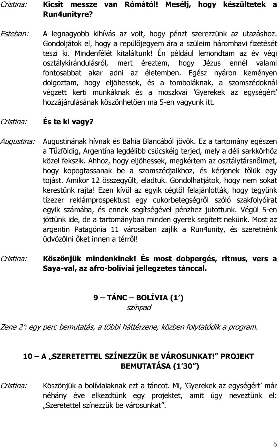 Én például lemondtam az év végi osztálykirándulásról, mert éreztem, hogy Jézus ennél valami fontosabbat akar adni az életemben.