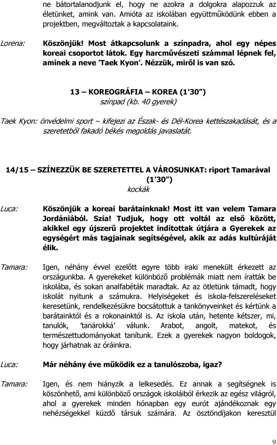 40 gyerek) Taek Kyon: önvédelmi sport kifejezi az Észak- és Dél-Korea kettészakadását, és a szeretetből fakadó békés megoldás javaslatát.