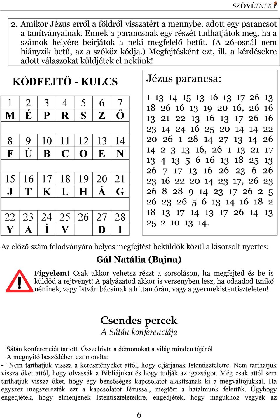 KÓDFEJTŐ - KULCS 1 2 3 4 5 6 7 M É P R S Z Ő 8 9 10 11 12 13 14 F Ú B C O E N 15 16 17 18 19 20 21 J T K L H Á G 22 23 24 25 26 27 28 Y A Í V D I Jézus parancsa: 1 13 14 15 13 16 13 17 26 13 18 26 16