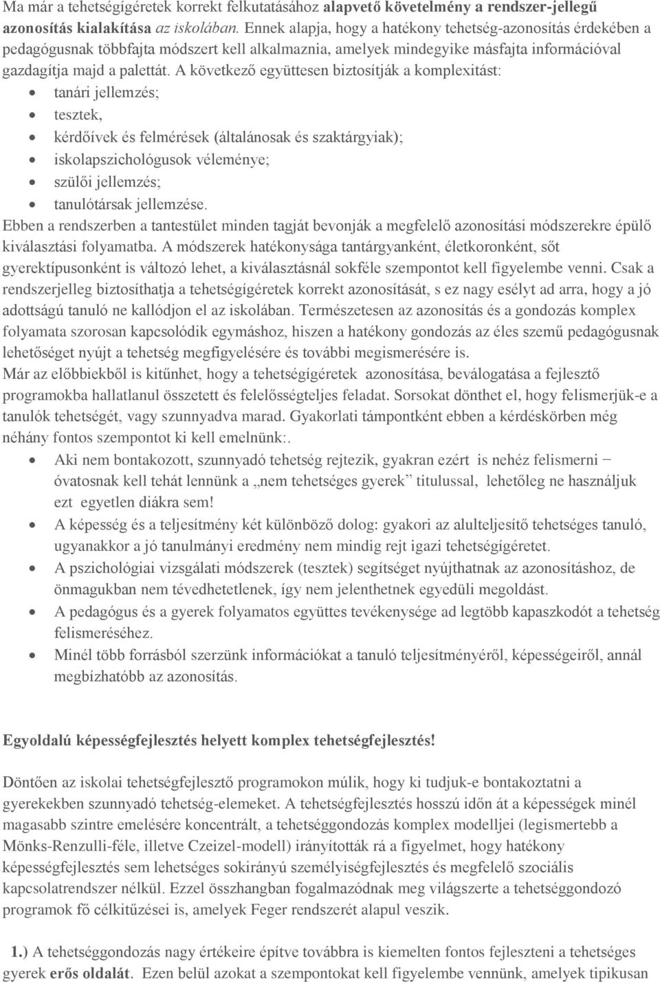 A következő együttesen biztosítják a komplexitást: tanári jellemzés; tesztek, kérdőívek és felmérések (általánosak és szaktárgyiak); iskolapszichológusok véleménye; szülői jellemzés; tanulótársak