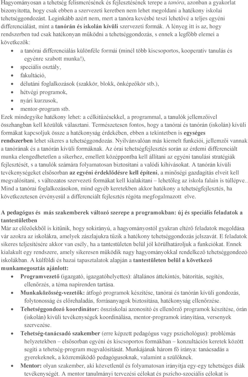 A lényeg itt is az, hogy rendszerben tud csak hatékonyan működni a tehetséggondozás, s ennek a legfőbb elemei a következők: a tanórai differenciálás különféle formái (minél több kiscsoportos,