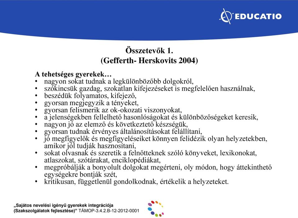 gyorsan megjegyzik a tényeket, gyorsan felismerik az ok-okozati viszonyokat, a jelenségekben fellelhető hasonlóságokat és különbözőségeket keresik, nagyon jó az elemző és következtető készségük,