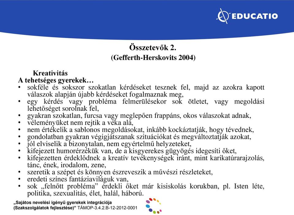 vagy probléma felmerülésekor sok ötletet, vagy megoldási lehetőséget sorolnak fel, gyakran szokatlan, furcsa vagy meglepően frappáns, okos válaszokat adnak, véleményüket nem rejtik a véka alá, nem