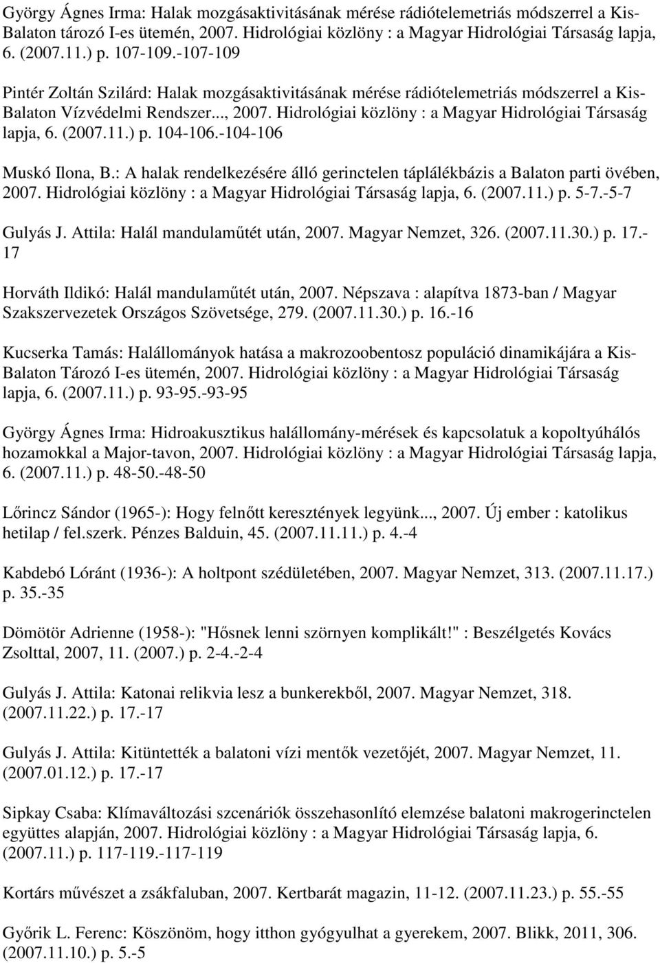 Hidrológiai közlöny : a Magyar Hidrológiai Társaság lapja, 6. (2007.11.) p. 104-106.-104-106 Muskó Ilona, B.: A halak rendelkezésére álló gerinctelen táplálékbázis a Balaton parti övében, 2007.