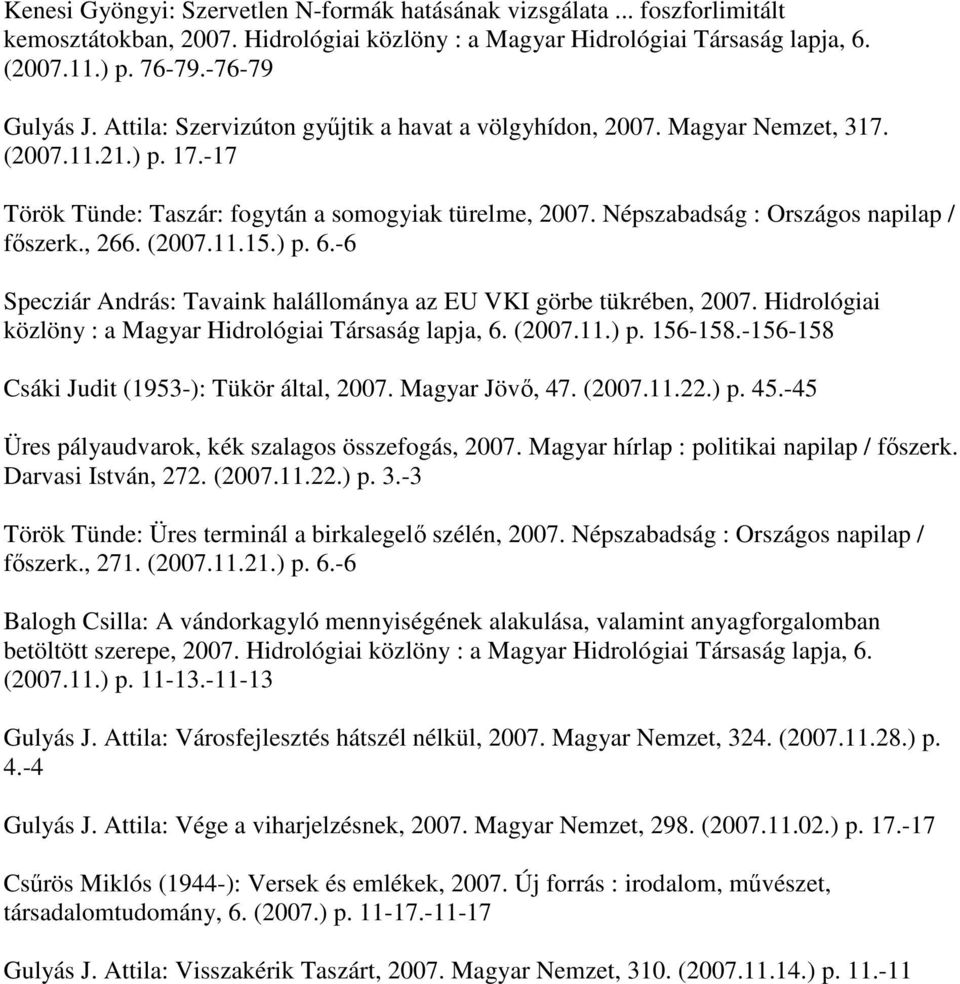 , 266. (2007.11.15.) p. 6.-6 Specziár András: Tavaink halállománya az EU VKI görbe tükrében, 2007. Hidrológiai közlöny : a Magyar Hidrológiai Társaság lapja, 6. (2007.11.) p. 156-158.