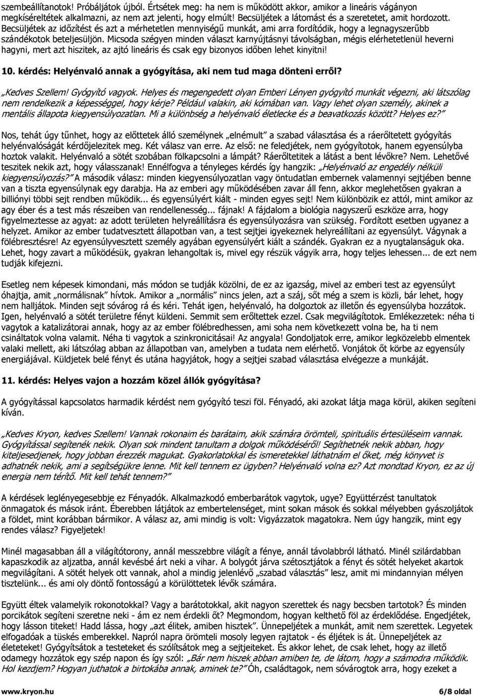Micsoda szégyen minden választ karnyújtásnyi távolságban, mégis elérhetetlenül heverni hagyni, mert azt hiszitek, az ajtó lineáris és csak egy bizonyos időben lehet kinyitni! 10.