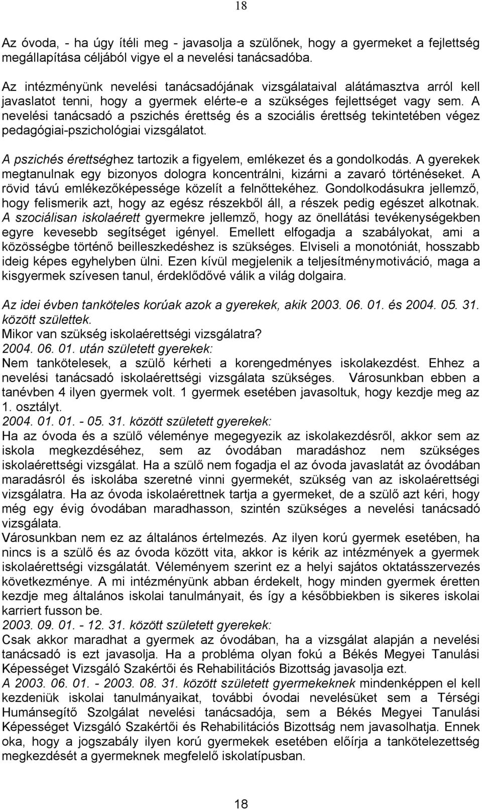 A nevelési tanácsadó a pszichés érettség és a szociális érettség tekintetében végez pedagógiai-pszichológiai vizsgálatot. A pszichés érettséghez tartozik a figyelem, emlékezet és a gondolkodás.