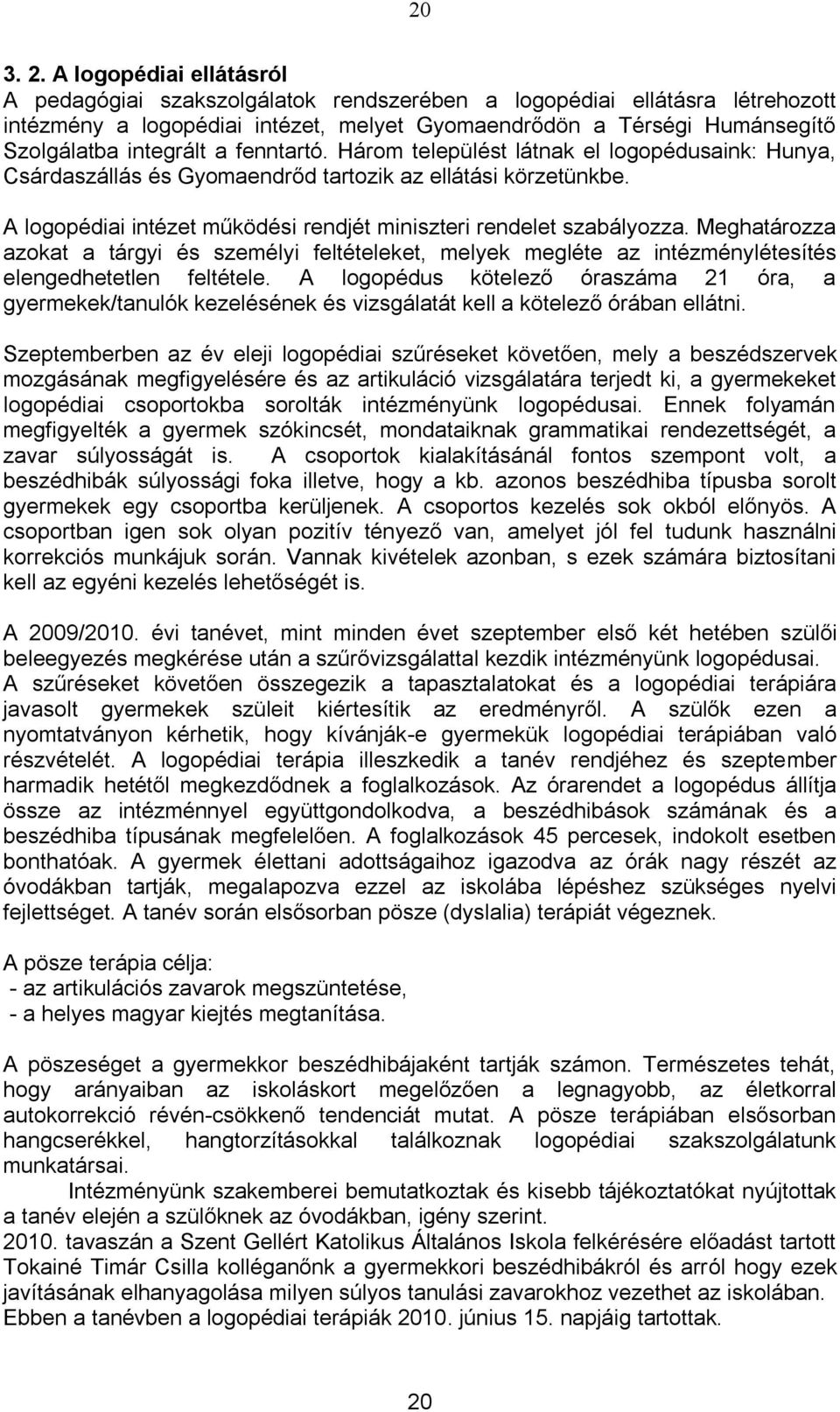 fenntartó. Három települést látnak el logopédusaink: Hunya, Csárdaszállás és Gyomaendrőd tartozik az ellátási körzetünkbe. A logopédiai intézet működési rendjét miniszteri rendelet szabályozza.