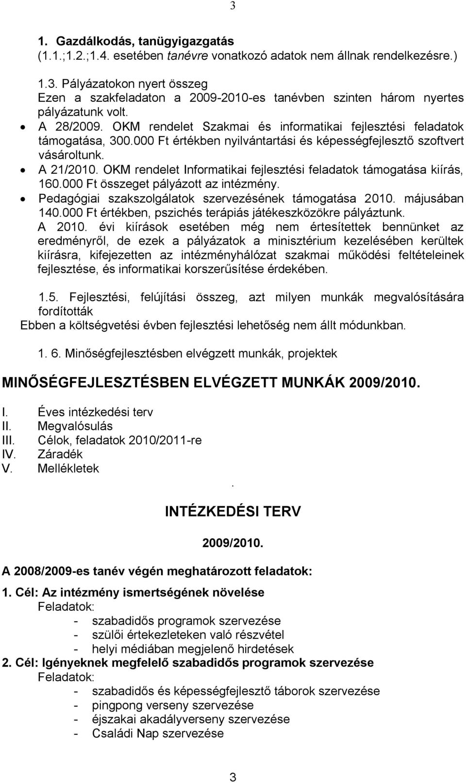 OKM rendelet Informatikai fejlesztési feladatok támogatása kiírás, 160.000 Ft összeget pályázott az intézmény. Pedagógiai szakszolgálatok szervezésének támogatása 2010. májusában 140.