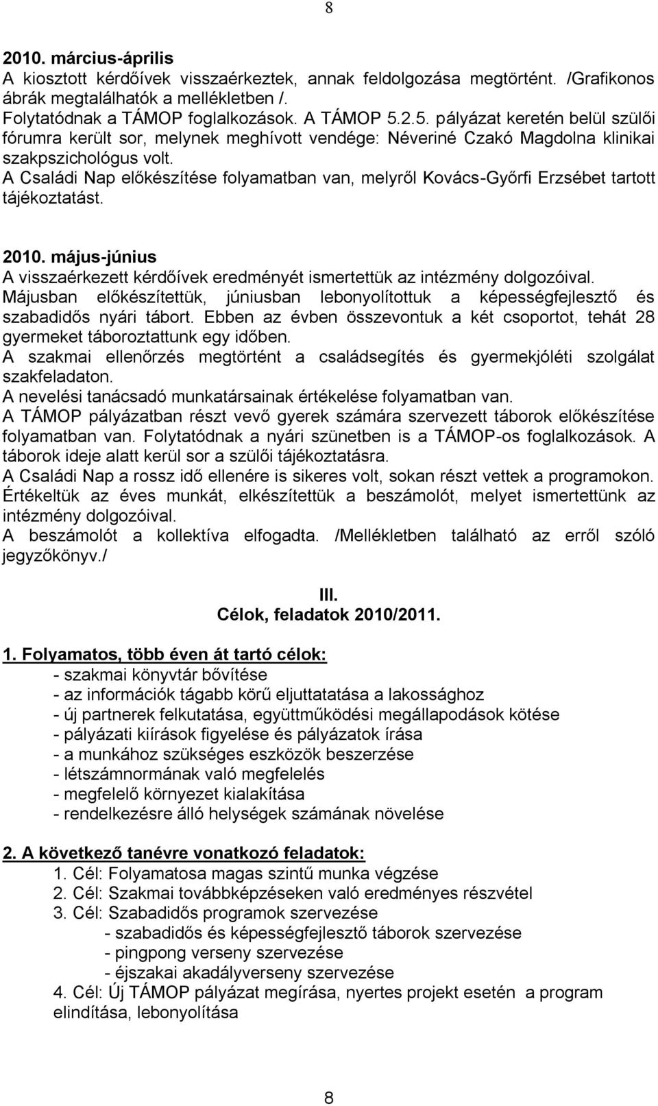 A Családi Nap előkészítése folyamatban van, melyről Kovács-Győrfi Erzsébet tartott tájékoztatást. 2010. május-június A visszaérkezett kérdőívek eredményét ismertettük az intézmény dolgozóival.