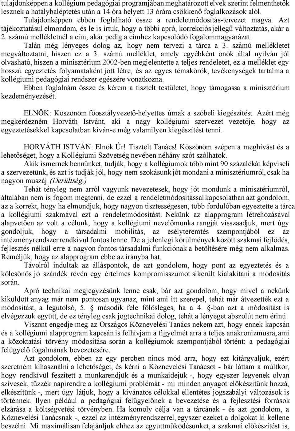 számú mellékletnél a cím, akár pedig a címhez kapcsolódó fogalommagyarázat. Talán még lényeges dolog az, hogy nem tervezi a tárca a 3. számú mellékletet megváltoztatni, hiszen ez a 3.