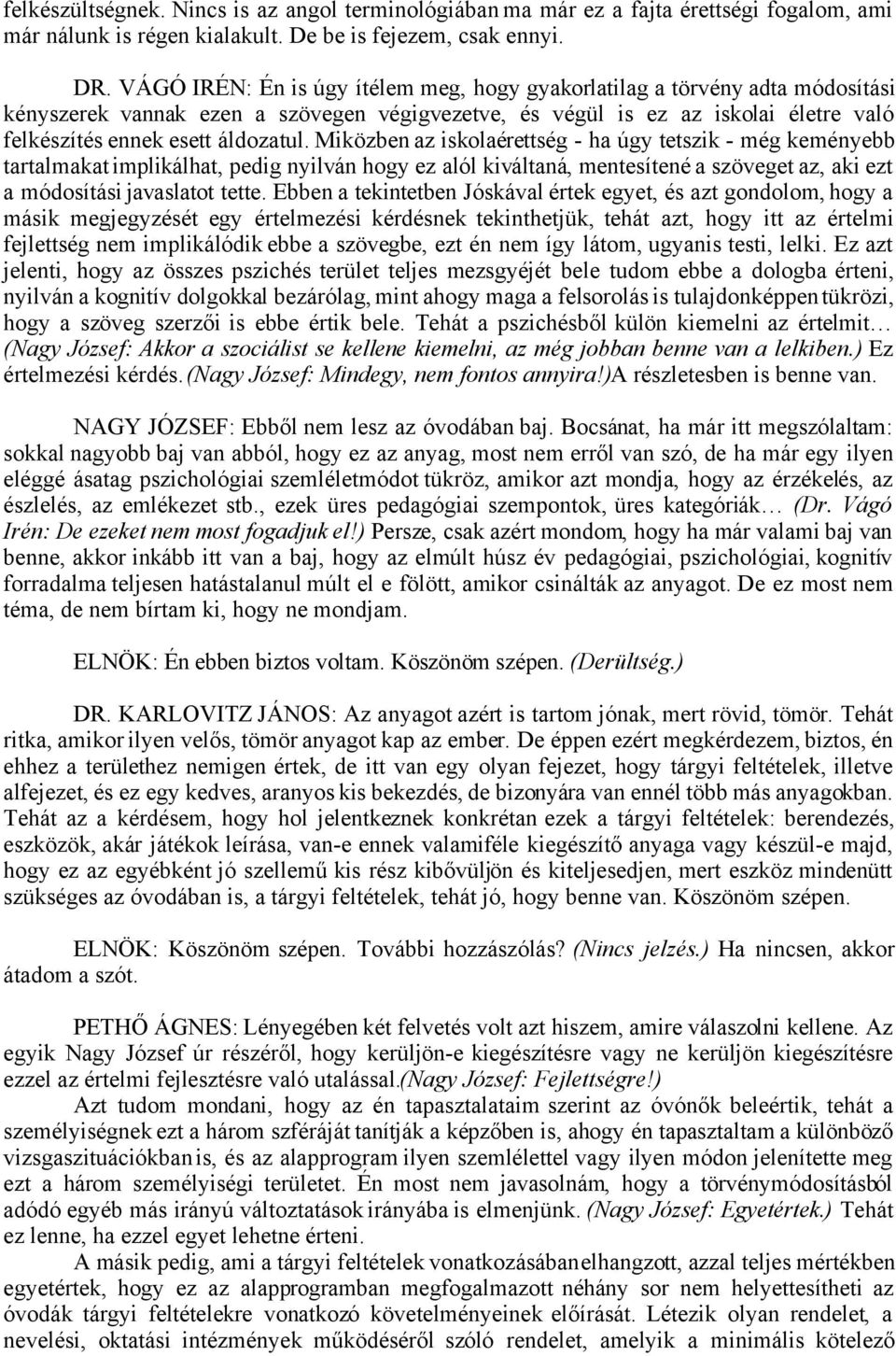 Miközben az iskolaérettség - ha úgy tetszik - még keményebb tartalmakat implikálhat, pedig nyilván hogy ez alól kiváltaná, mentesítené a szöveget az, aki ezt a módosítási javaslatot tette.