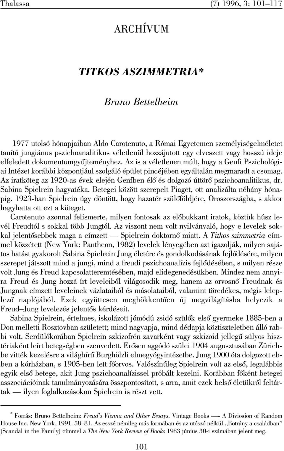 Az is a véletlenen múlt, hogy a Genfi Pszichológiai Intézet korábbi központjául szolgáló épület pincéjében egyáltalán megmaradt a csomag.