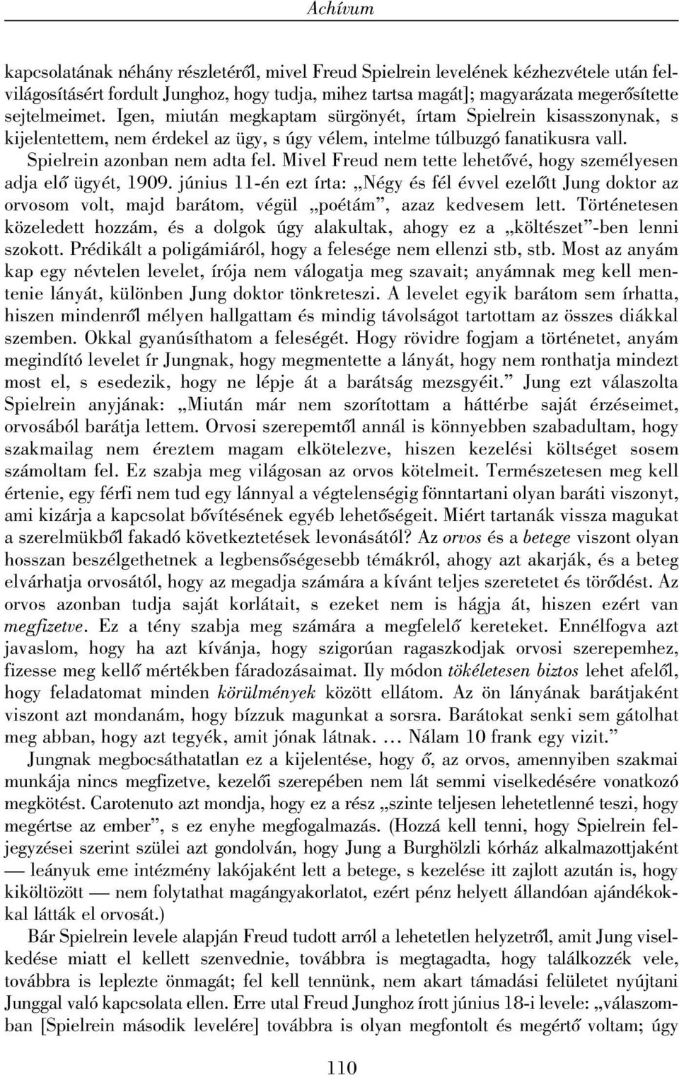 Mivel Freud nem tette lehetõvé, hogy személyesen adja elõ ügyét, 1909. június 11-én ezt írta: Négy és fél évvel ezelõtt Jung doktor az orvosom volt, majd barátom, végül poétám, azaz kedvesem lett.