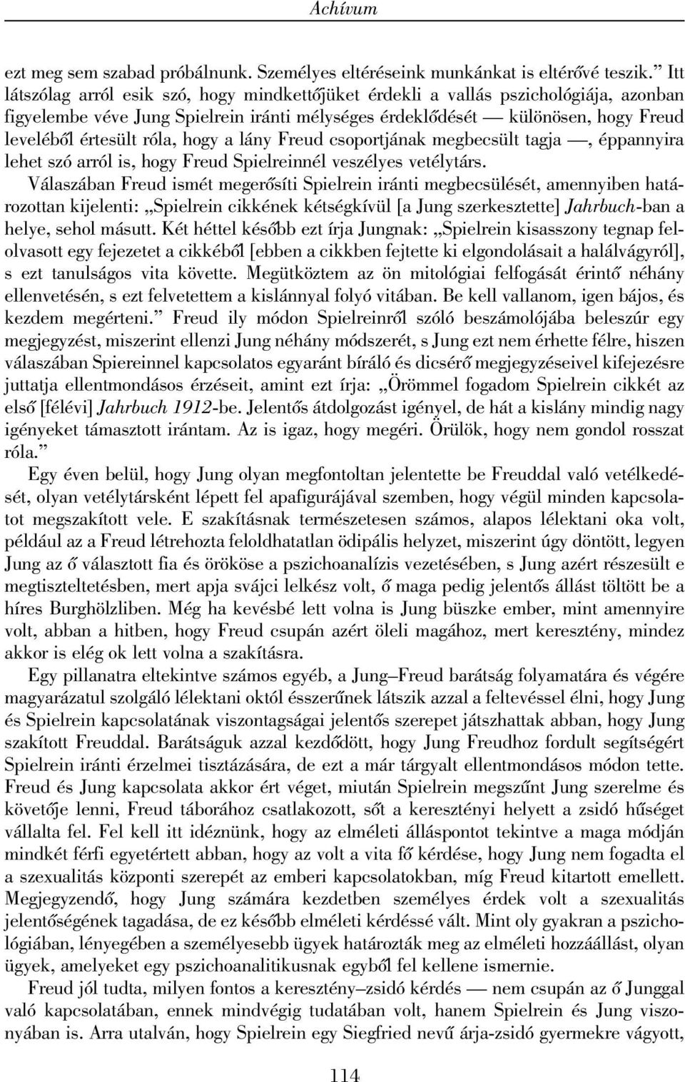 hogy a lány Freud csoportjának megbecsült tagja, éppannyira lehet szó arról is, hogy Freud Spielreinnél veszélyes vetélytárs.