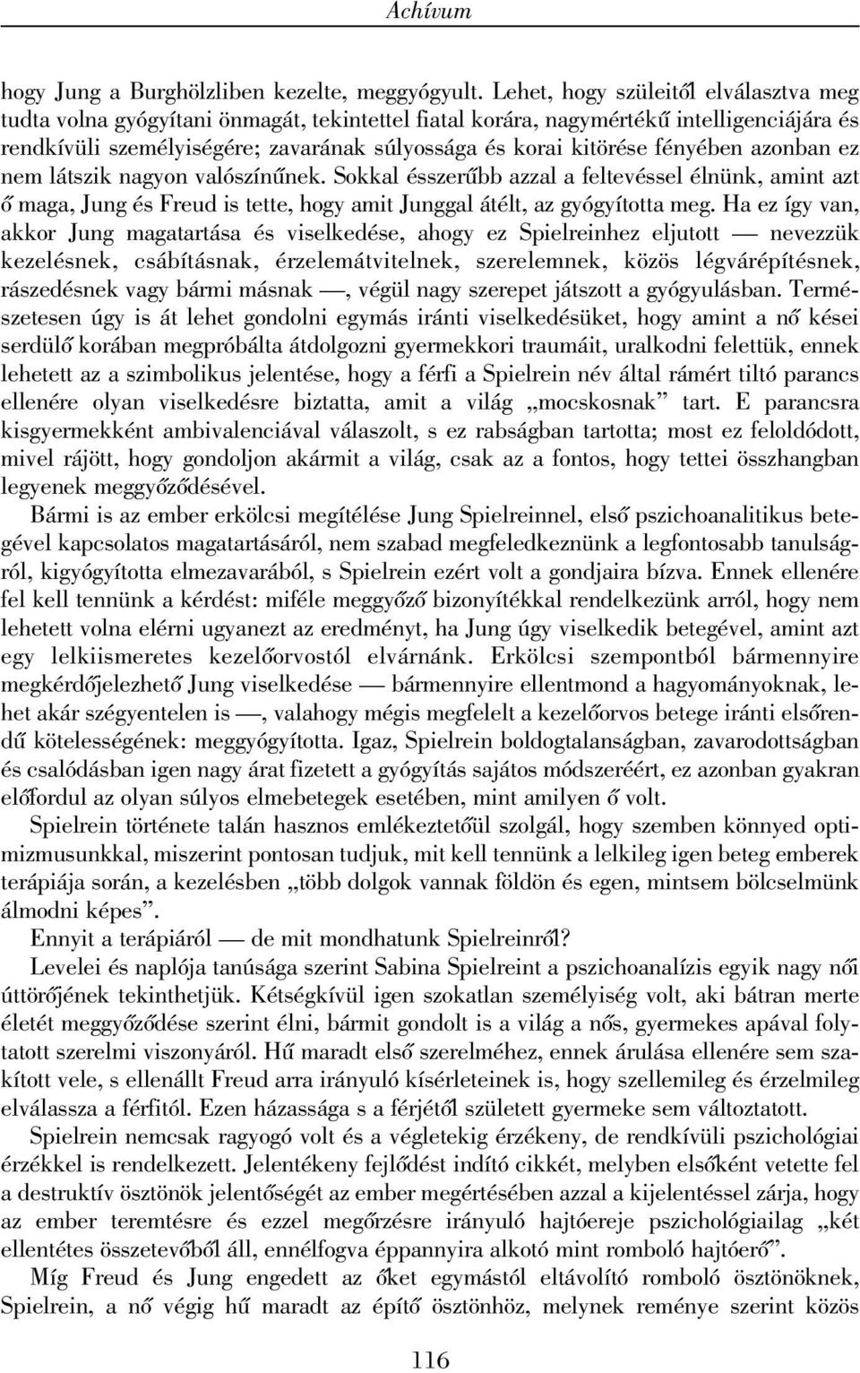 fényében azonban ez nem látszik nagyon valószínûnek. Sokkal ésszerûbb azzal a feltevéssel élnünk, amint azt õ maga, Jung és Freud is tette, hogy amit Junggal átélt, az gyógyította meg.