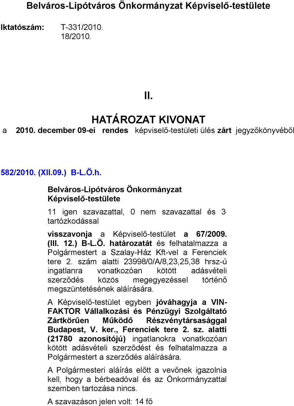szám alatti 23998/0/A/8,23,25,38 hrsz-ú ingatlanra vonatkozóan kötött adásvételi szerződés közös megegyezéssel történő megszüntetésének aláírására.