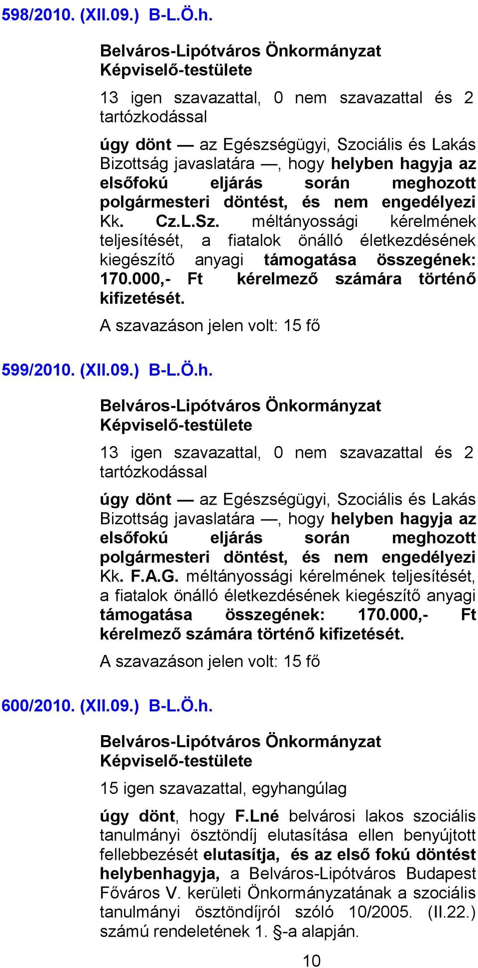 engedélyezi Kk. Cz.L.Sz. méltányossági kérelmének teljesítését, a fiatalok önálló életkezdésének kiegészítő anyagi támogatása összegének: 170.000,- Ft kérelmező számára történő kifizetését. 599/2010.