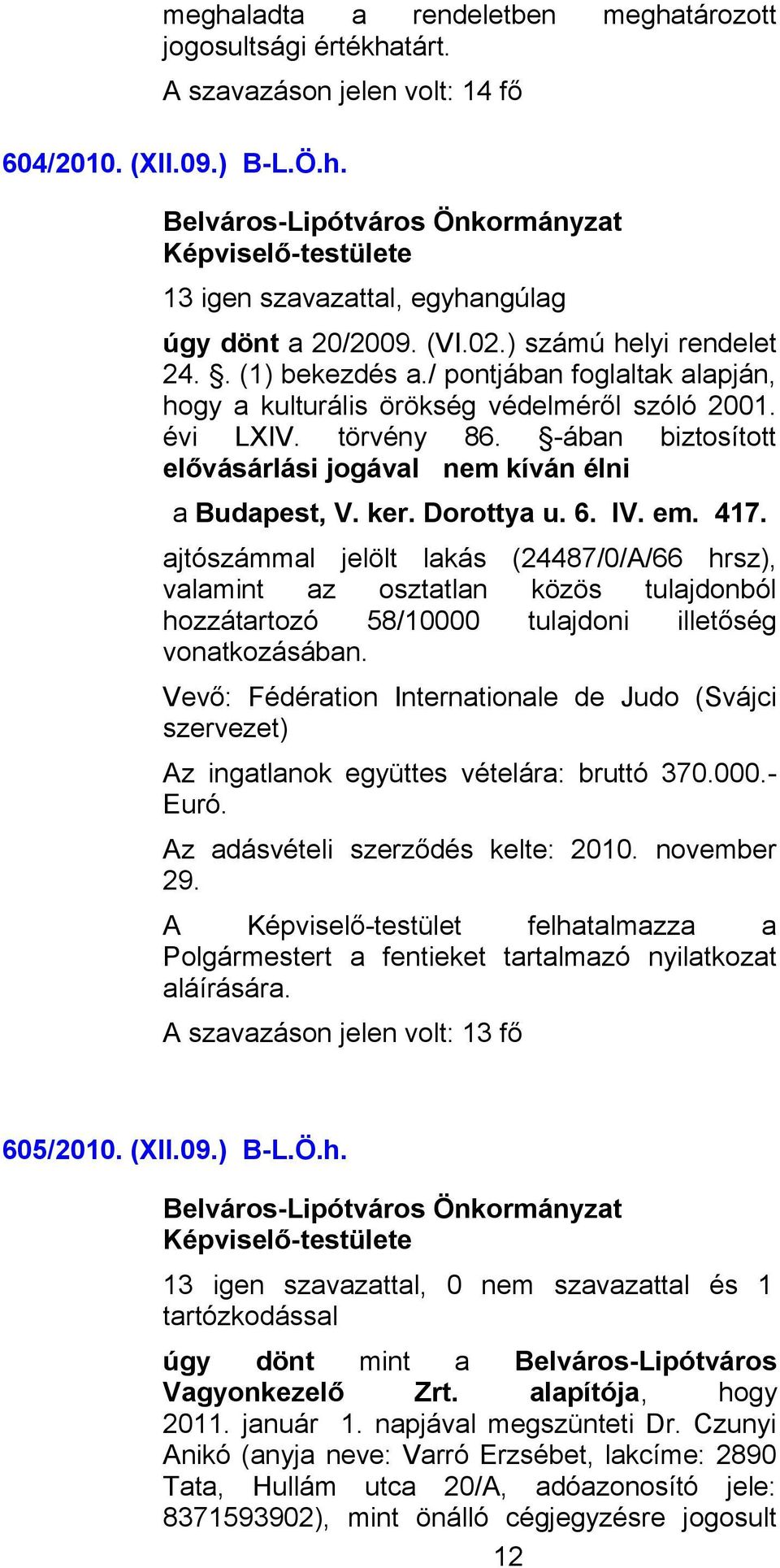 417. ajtószámmal jelölt lakás (24487/0/A/66 hrsz), valamint az osztatlan közös tulajdonból hozzátartozó 58/10000 tulajdoni illetőség vonatkozásában.