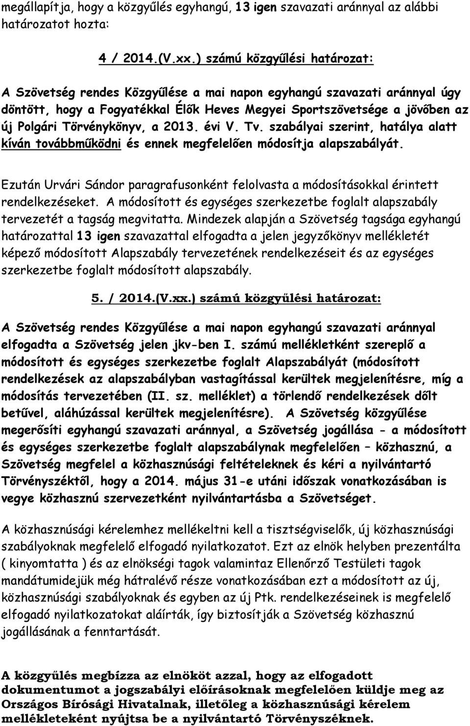 Törvénykönyv, a 2013. évi V. Tv. szabályai szerint, hatálya alatt kíván továbbműködni és ennek megfelelően módosítja alapszabályát.